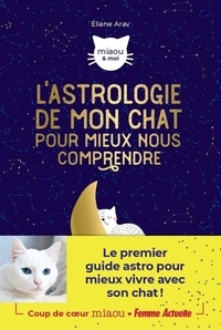 Eliane Arav - L'astrologie de mon chat pour mieux nous comprendre.