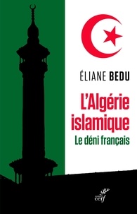 Eliane Bedu - L'Algérie islamique - Le déni français.