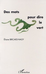 Eliane Bricard-Nagy - Des mots pour dire le vert.