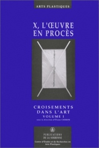 Eliane Chiron et  Collectif - X, L'Oeuvre En Proces. Tome 1, Croisements Dans L'Art.