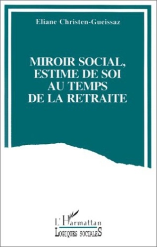 Eliane Christen-Gueissaz - Miroir social, estime de soi au temps de la retraite - Analyse du discours d'adultes âgés sur l'évaluation interpersonnelle et l'auto-évaluation.
