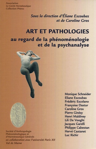 Eliane Escoubas et Caroline Gros - Art et pathologies au regard de la phénoménologie et de la psychanalyse.