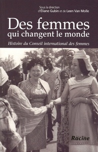 Eliane Gubin et Leen Van Molle - Des femmes qui changent le monde - Histoire du Conseil international des femmes 1888-1988.