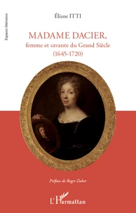 Madame Dacier, femme et savante du Grand Siècle (1645-1720)