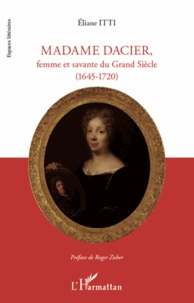 Eliane Itti - Madame Dacier, femme et savante du Grand Siècle (1645-1720).