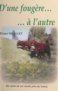 Eliane Méallet et Paul Godonnèche - D'une fougère... à l'autre - Un siècle de vie rurale près du Sancy.