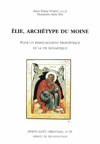 Eliane Poirot - Elie, Archetype Du Moine. Pour Un Ressourcement Prophetique De La Vie Monastique.