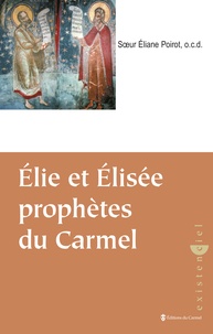 Eliane Poirot - Elie et Elisée prophètes du Carmel.