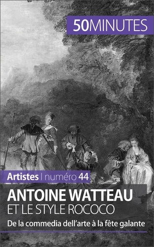 Antoine Watteau et le style rococo. De la commedia dell'arte à la fête galante