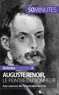 Eliane Reynold de Sérésin - Auguste Renoir, le peintre du bonheur - Aux sources de l'impressionnisme.