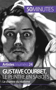 Eliane Reynold de Sérésin - Gustave Courbet, le peintre en sabots - Le chantre du réalisme.