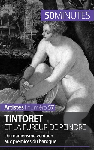 Tintoret et la fureur de peindre. Du maniérisme vénitien aux prémisses du baroque
