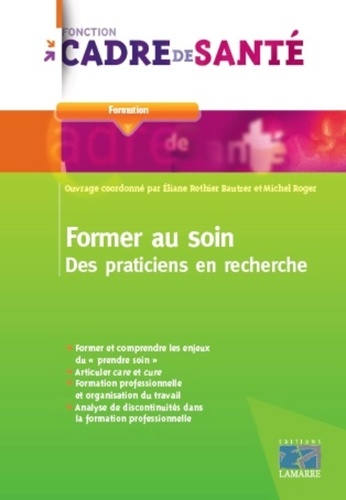 Eliane Rothier Bautzer et Michel Roger - Former au soin - Des praticiens en recherche.