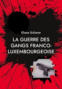 Eliane Schierer - La guerre des gangs franco-luxembourgeoise.