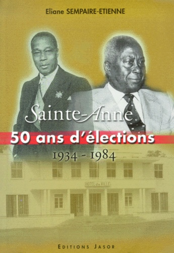 Eliane Sempaire-Etienne - Sainte-Anne. 50 Ans D'Elections 1934-1984.