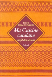 Eliane Thibaut-Comelade - Ma Cuisine Catalane Au Fil Des Saisons.