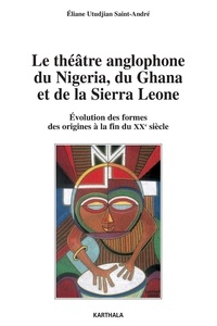 Eliane Utudjian Saint-André - Le théâtre anglophone du Nigeria, du Ghana et de la Sierra Leone - Evolution des formes, des origines à la fin du XXe siècle.