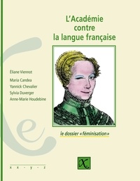 Eliane Viennot et Maria Candea - L'Académie contre la langue française - Le dossier "féminisation".