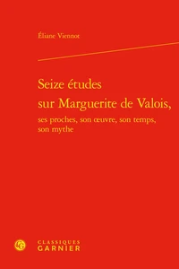 Seize études sur Marguerite de Valois, ses proches, son oeuvre, son temps, son mythe