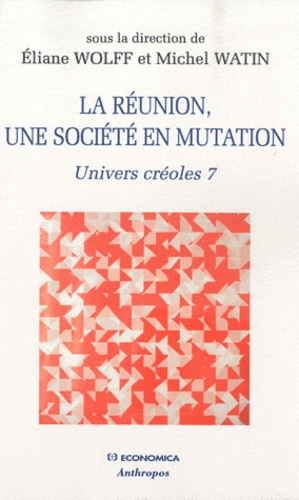 Eliane Wolff et Michel Watin - Univers créoles - Tome 7, La Réunion, une société en mutation.
