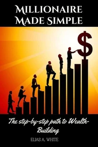 Millionaire Made Simple : The step-by-step path to Wealth-Building