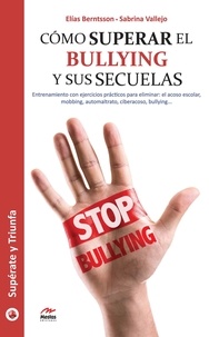 Elías Berntsson et Sabrina Vallejo - Cómo superar el bullying y sus secuelas - Ejercicios prácticos para salir de la espiral del acoso.