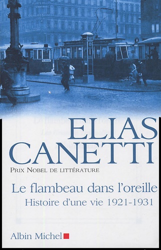 Elias Canetti - Le flambeau dans l'oreille - Histoire d'une vie 1921-1931.