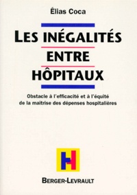 Elias Coca - Inegalite Entre Hopitaux. Obstacle A L'Efficacite Et A L'Equite De La Maitrise Des Depenses Hospitalieres.