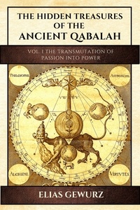 Elias Gewurz - The Hidden Treasures Of The Ancient Qabalah - Vol. I The Transmutation Of Passion Into Power.