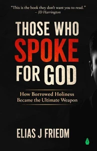 Those Who Spoke for God: How Borrowed Holiness Became the Ultimate Weapon — For Readers Leaving Religion or Questioning Moral Authority