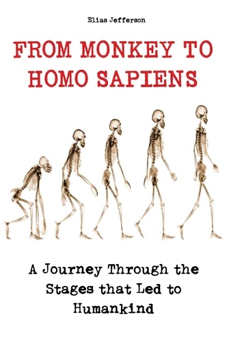  Elias Jefferson - From Monkey to Homo Sapiens A Journey Through the Stages that Led to Humankind.