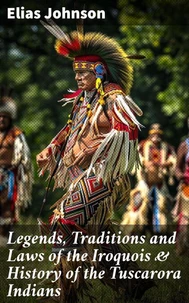 Legends, Traditions and Laws of the Iroquois &amp; History of the Tuscarora Indians