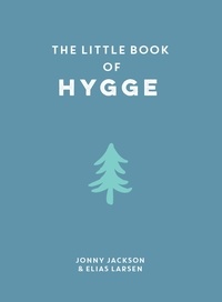 Elias Larsen et Jonny Jackson - The Little Book of Hygge - Comforting Quotes, Wise Words and Tips on How To Bring Danish Cosiness Into Your Life.