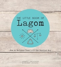 Elias Larsen et Jonny Jackson - The Little Book of Lagom - How to Balance Your Life the Swedish Way.