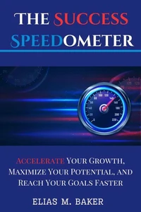 The Success Speedometer : Accelerate Your Growth, Maximize Your Potential, and Reach Your Goals Faster