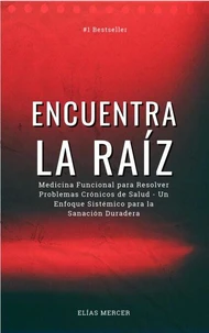 Encuentra la raíz: Medicina Funcional para Resolver Problemas Crónicos de Salud