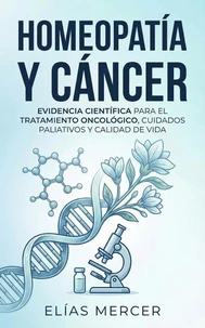 Homeopatía y Cáncer: Evidencia Científica para el Tratamiento Oncológico, Cuidados Paliativos y Calidad de Vida