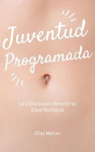 Juventud Programada: La Ciencia para Revertir tu Edad Biológica