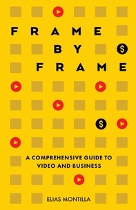  Elias Montilla - Frame by Frame: A Comprehensive Guide to Video and Business.