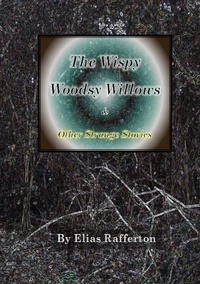  Elias Rafferton - The Wispy Woodsy Willows and Other Strange Stories.