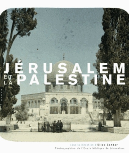 Elias Sanbar - Jérusalem et la Palestine - Le fonds photographique de l'Ecole biblique de Jérusalem.