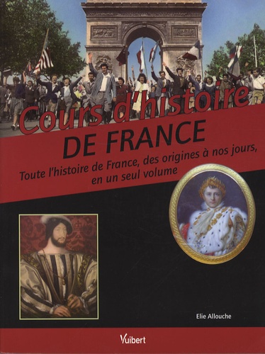 Elie Allouche - Cours d'histoire de France - Toute l'histoire de France, des origines à nos jours en un seul volume.