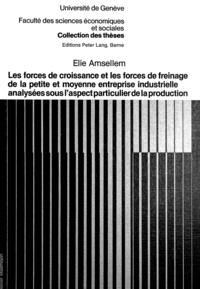 Elie Amsellem - Les forces de croissance et les forces de freinage de la petite et moyenne entreprise industrielle analysées sous l'aspect particulier de la production.