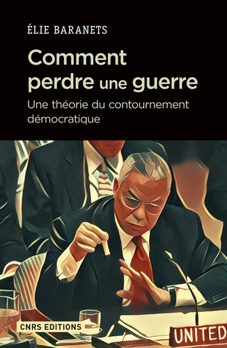 Comment perdre une guerre. Une théorie du contournement démocratique