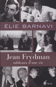 Elie Barnavi - Jean Frydman, tableaux d'une vie - Pour servir à l'histoire de notre temps.