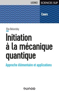 Elie Belorizky - Initiation à la mécanique quantique - Approche élémentaire et applications.