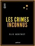 Elie Berthet - Les Crimes inconnus.