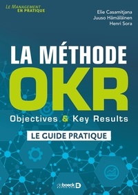 Elie Casamitjana et Juuso Hämäläinen - La méthode OKR - Objectives & Key Results : le guide pratique.