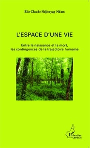 Elie Claude Ndjitoyap Ndam - L'espace d'une vie - Entre la naissance et la mort, les contingences de la trajectoire humaine.