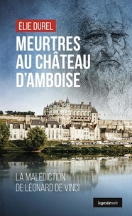 Elie Durel - LE GESTE NOIR 246 : MEURTRES AU CHÂTEAU D'AMBOISE - LA MALÉDICTION DE LÉONARD DE VINCI.